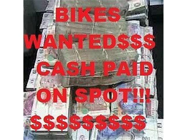 CASH PAID: BIKES WANTED /QUADS/SUPER BIKES/ONOFFROADERS@CLIVES BIKES